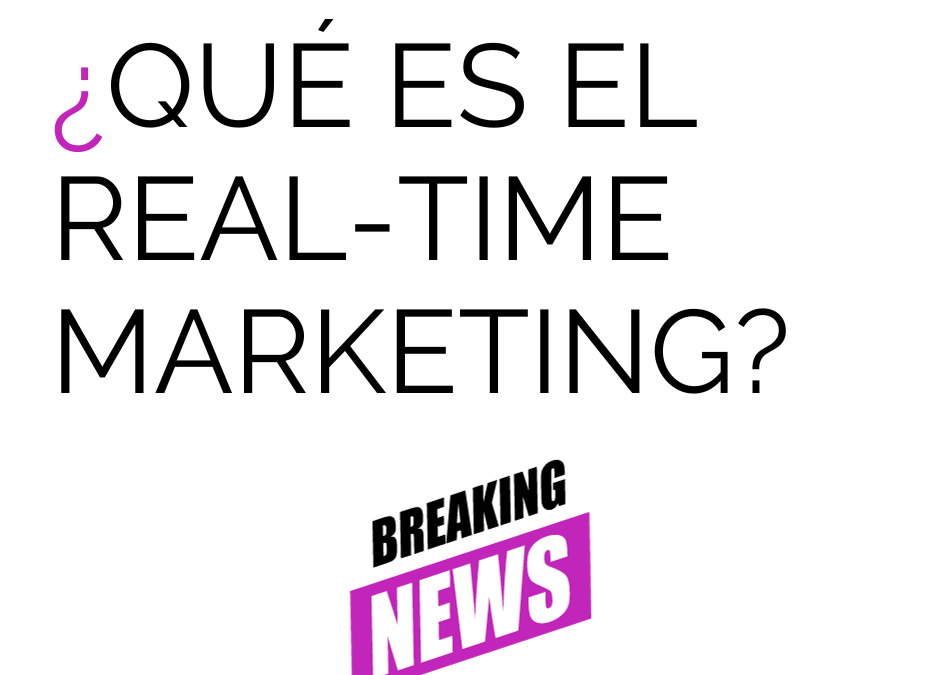 ¿Qué es el «Real-Time Marketing» y cómo podemos implementarlo?