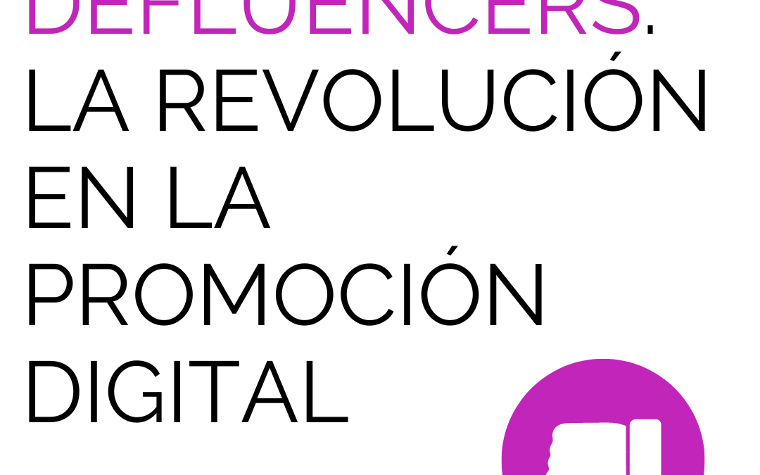 Defluencers: La revolución en la promoción digital