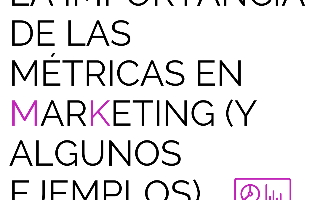 La importancia de las métricas en marketing (y algunos ejemplos)