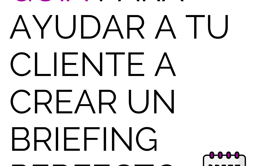 Guía para ayudar a tu cliente a crear un briefing perfecto