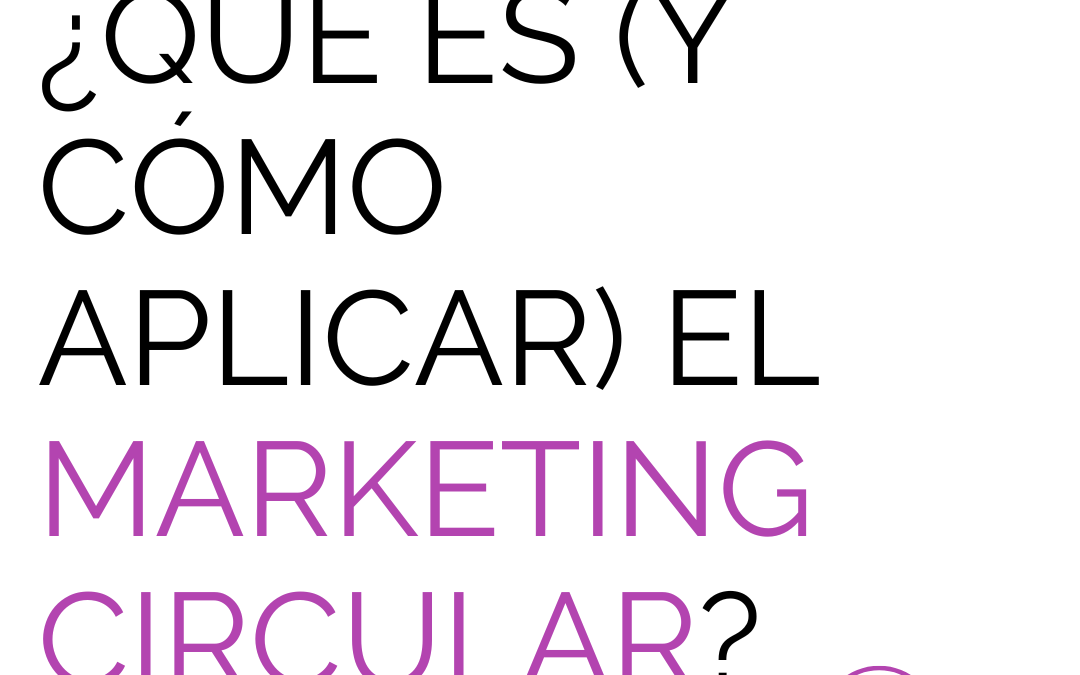 ¿Qué es (y cómo aplicar) el marketing circular?