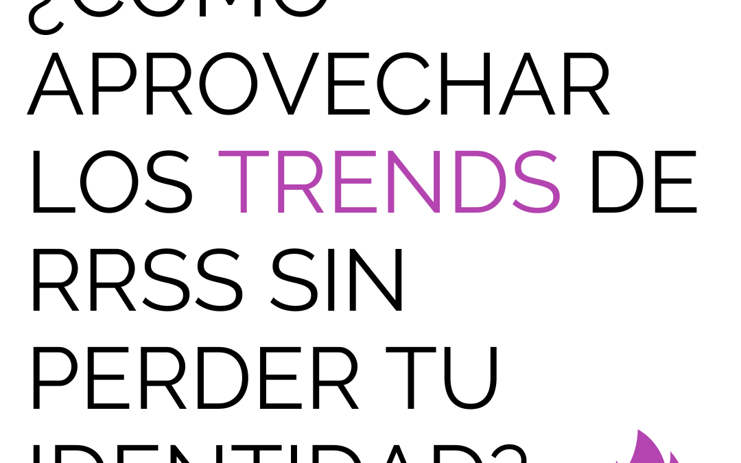 ¿Cómo aprovechar los trends de RRSS sin perder tu identidad?