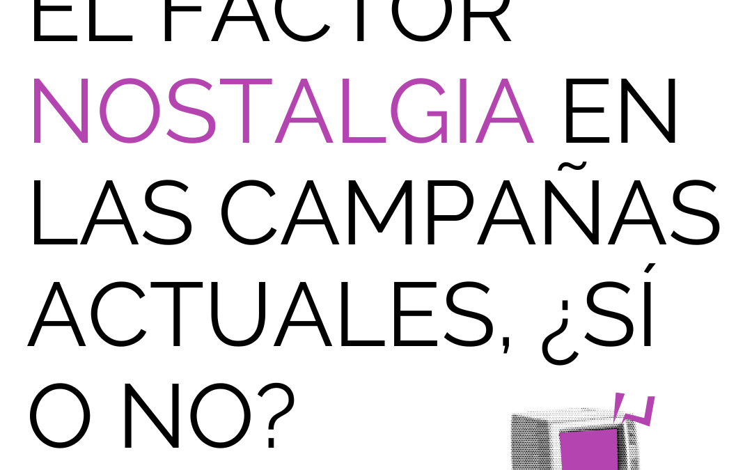 El factor nostalgia en las campañas actuales, ¿sí o no?