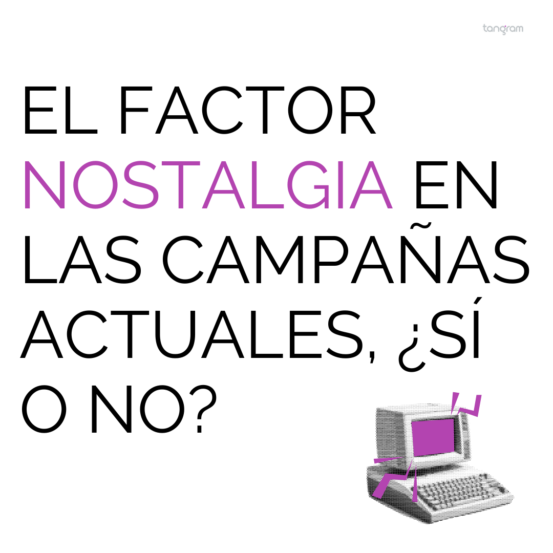 El factor nostalgia en las campañas actuales, ¿sí o no?