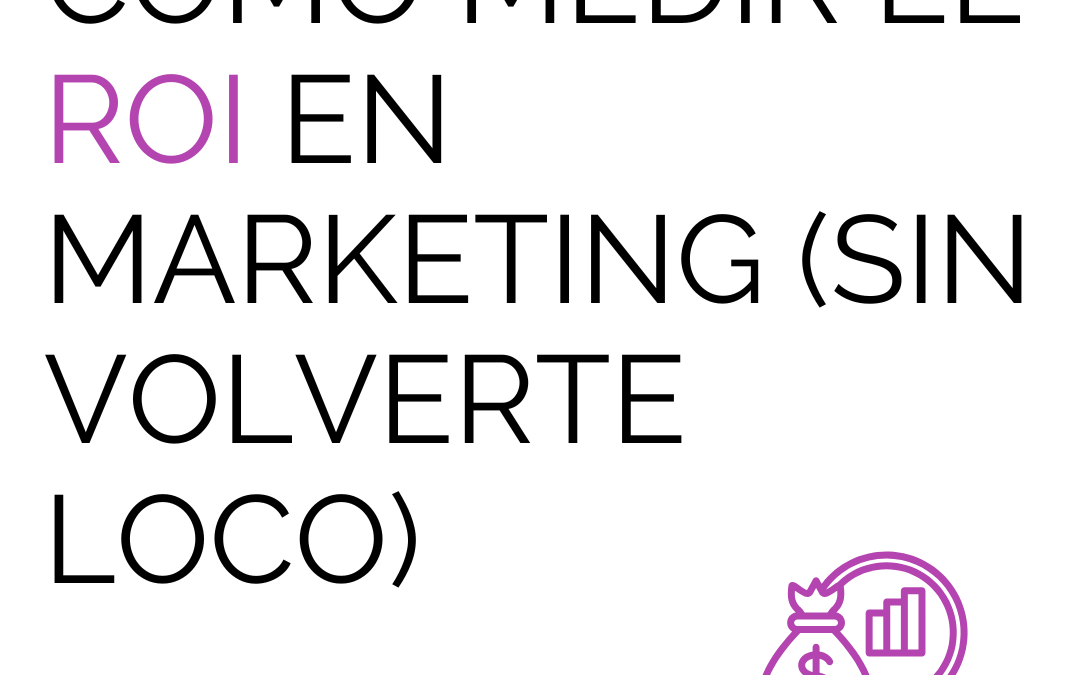 Cómo medir el retorno de inversión (ROI) en marketing sin volverte loco