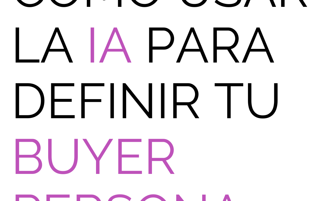 ¿Cómo puedes utilizar la IA para definir tu buyer persona con datos reales?