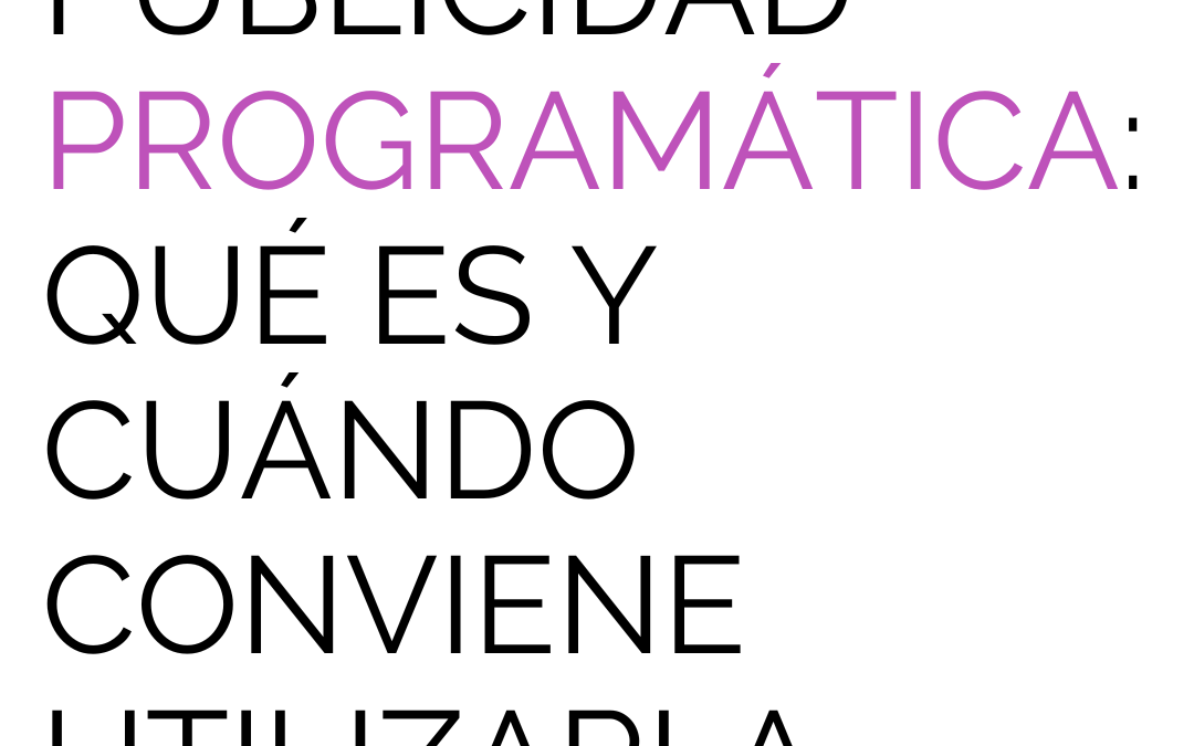 Publicidad programática: qué es y cuándo conviene utilizarla