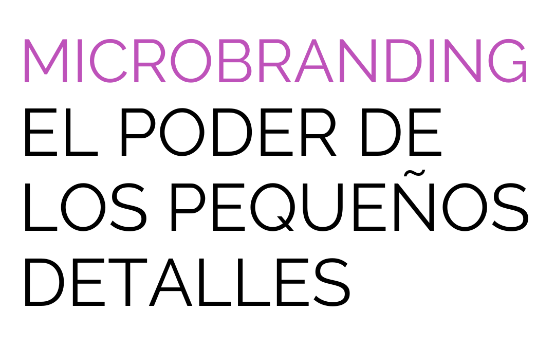Microbranding: el poder de los pequeños detalles