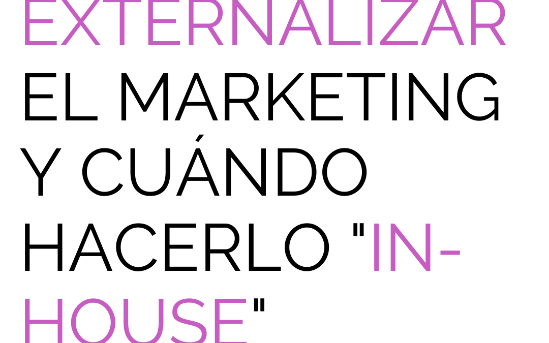 Cuándo externalizar el marketing y cuándo hacerlo «in-house»
