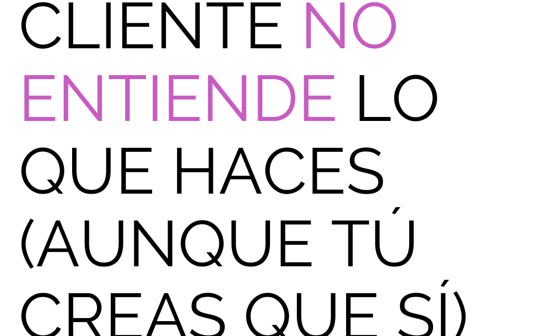 Por qué tu cliente no entiende lo que haces (aunque tú creas que sí)