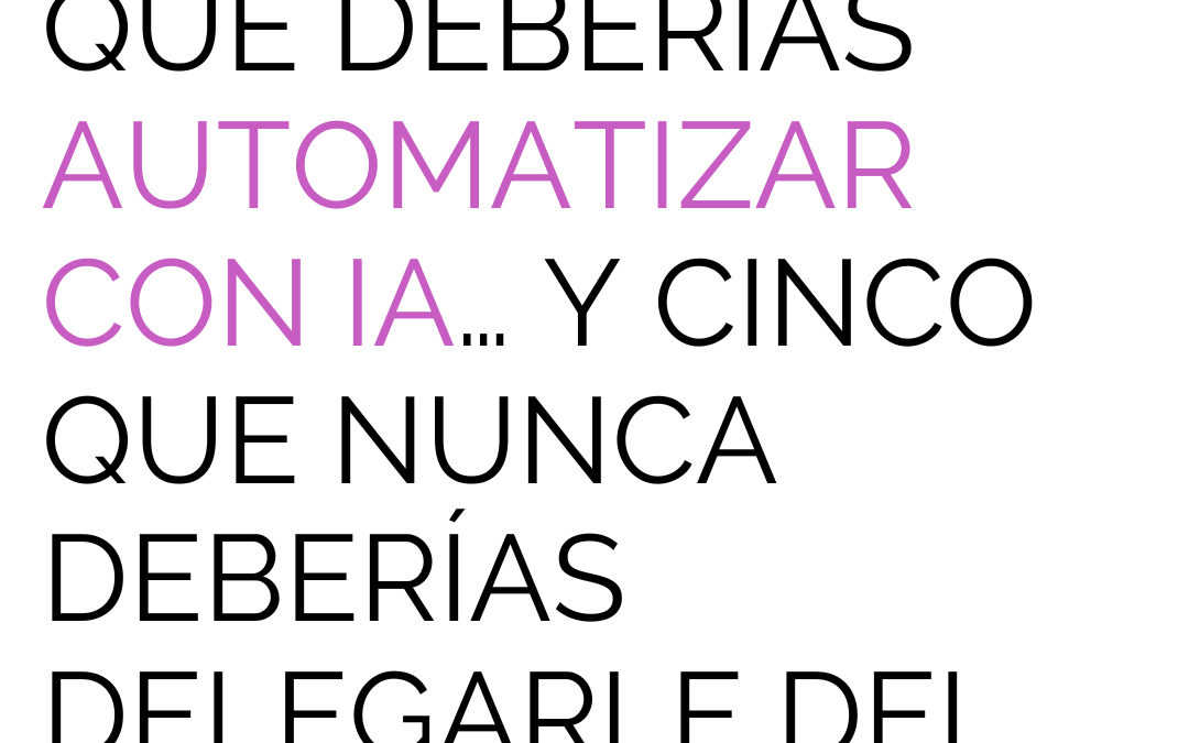 Cinco tareas que deberías automatizar con IA… y cinco que nunca deberías delegarle del todo